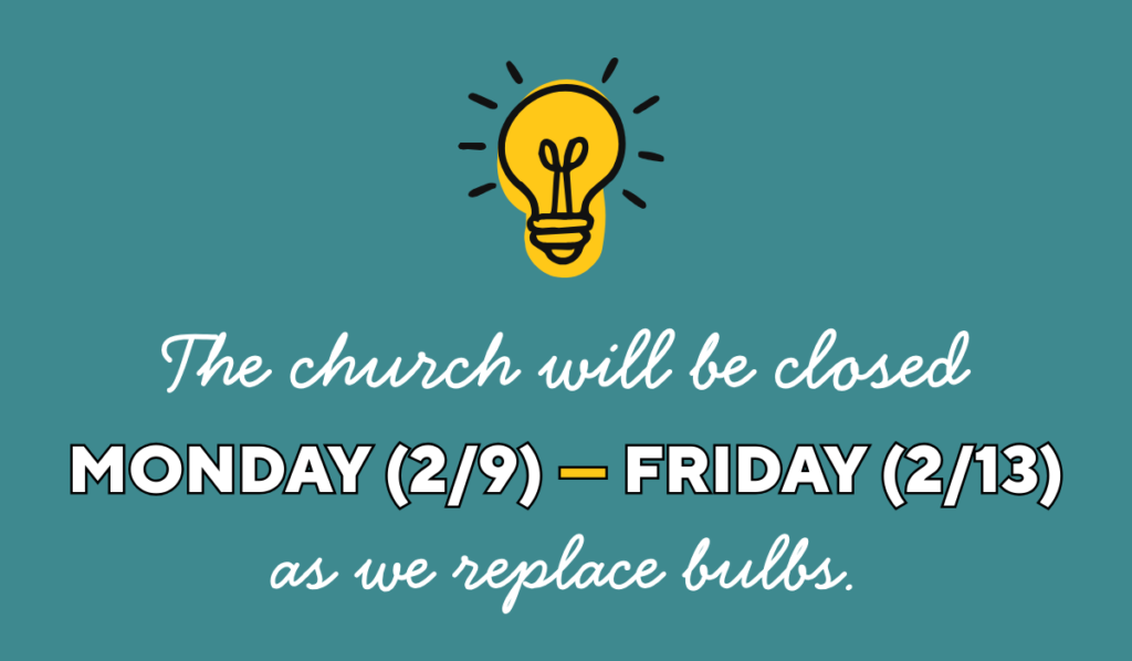 The church will be closed Monday Feb 9 to Friday Feb 13 as we replace bulbs.
